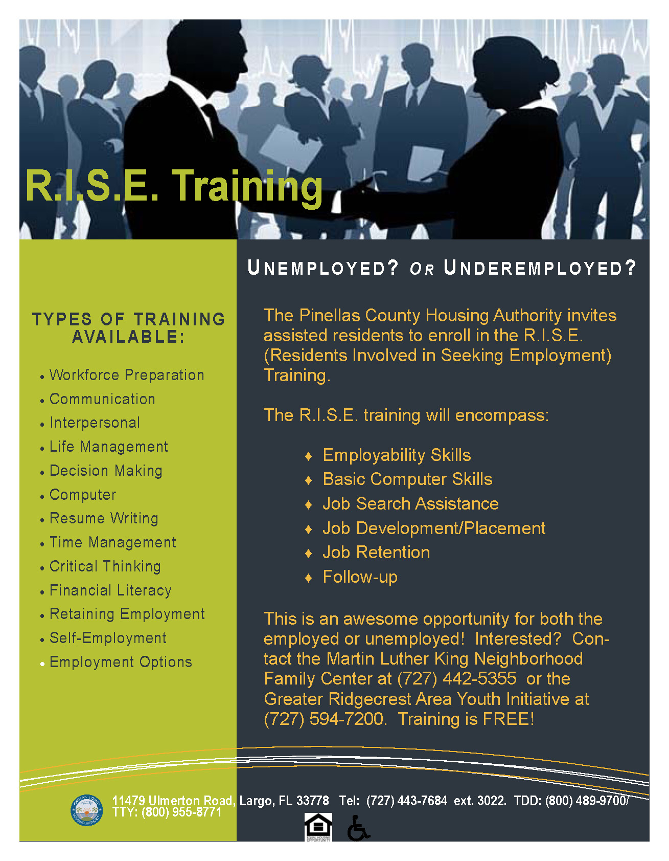 R I S E Training Flyer. types of training available: workplace preparation, communication, interpersonal, life management, decision making, computer, resume writing, time management, critical thinking, financial literacy, retaining employment, self-employment, employment options. unemployed? or underemployed? the pinellas county housing authority invites assisted residents to enroll in the r.i.s.e. (residents involved in seeking employment) training. The r.i.s.e. training will encompass: employability skills, basic computer, skills,job search assistance, job development/placement, job retention, follow-up. this is an awesome opportunity for both the employed or unemployed! interested? contact the martin luther king neighborhood family center at 727-442-5355 or the greater redgecrest area youth initiative at 727-594-7200 training is free -11479 ulmerton road largo fl. 33778 tel: 727-443-7684 ext 3022. tdd: 800-489-9700